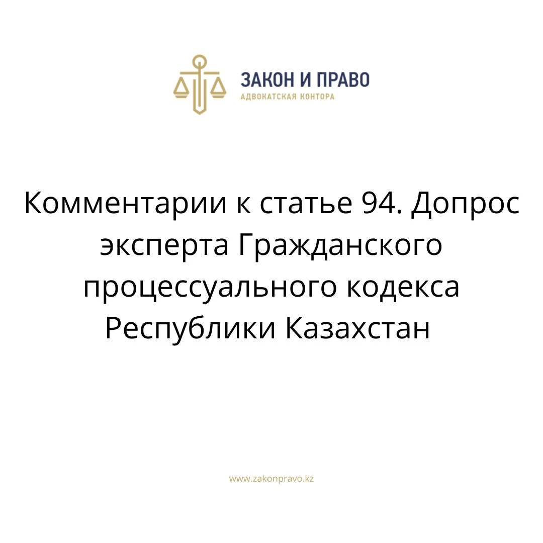 Комментарии к статье 94. Допрос эксперта Гражданского процессуального кодекса Республики Казахстан